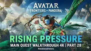 Avatar: Frontiers of Pandora | Rising Pressure | Main Quest Walkthrough 4K | Part 28 #avatarpandora