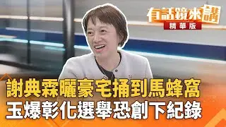 #謝典霖曬豪宅捅到馬蜂窩　玉爆彰化選舉恐創下紀錄｜ 邱明玉  林俊宏｜陳園淳｜【#有話鏡來講】20260202