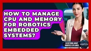How To Manage CPU And Memory For Robotics Embedded Systems? - Everything About Robotics Explained