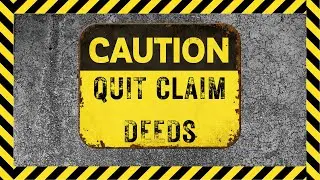 CAUTION: Quit Claim Deeds