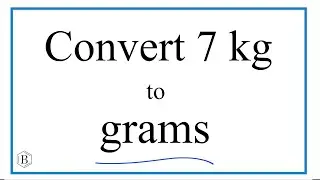 How to Convert 7 Kilograms to Grams (7kg to g)