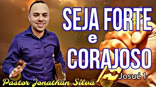 SEJA FORTE E CORAJOSO - Pastor Jonathan Silva #pregandoapalavra #pregacoes #biblia #fe