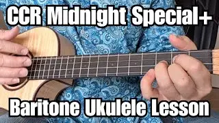 CREEDENCE CLEARWATER REVIVAL Baritone Ukulele Lessons HAVE YOU EVER SEEN THE RAIN? MIDNIGHT SPECIAL