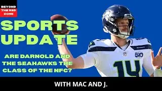 BEYOND THE RED ZONE SPORTS UPDATE: ARE DARNOLD AND THE SEAHAWKS THE CLASS OF THE NFC?