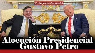 Alocución Presidencial Gustavo Petro. Habla sobre su reunión con Donald Trump | El Reporte Coronell
