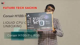 Corsair H100i Pro RGB Unboxing || First Look || Future Tech Sachin