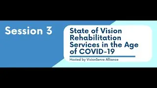 Session 3: State Of Vision Rehab in the Age of COVID-19