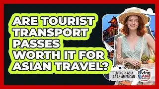 Are Tourist Transport Passes Worth It For Asian Travel?
