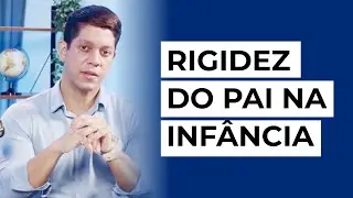 COMO A RIGIDEZ DO SEU PAI NA INFÂNCIA AFETA SUA VIDA HOJE