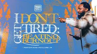God Is // I Don't Get Tired: Beating Burnout // Pastor Mike McClure, Jr.