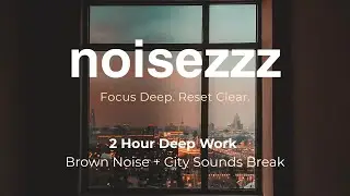2 Hour Deep Work | Brown Noise + City Sounds Break