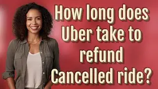 How long does Uber take to refund Cancelled ride?