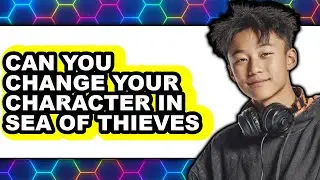 Can You Change Your Character in Sea of Thieves 2025 - Full Guide