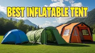 Best Inflatable Tents for Camping (2025) | Fast Setup, Weatherproof & Comfortable