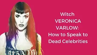 Witch Veronica Varlow: How to Speak to Dead Celebrities