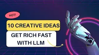 10 Creative Ideas to Get Rich Fast with LLM in AI Revolution