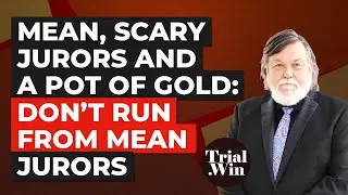 Mean, Scary Jurors and a Pot of Gold: Don&rsquo;t Run From Mean Jurors