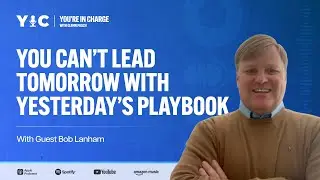 Training the Next Generation of Leaders: What Today&rsquo;s Leaders Must Unlearn with Bob Lanham