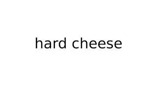 hard cheese #idiom #idioms #english #meaning #meanings #definition #definitions