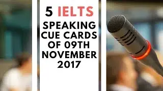 9.11.17| SPEAKING CUE CARDS OF 9TH NOVEMBER 2017| IELTS