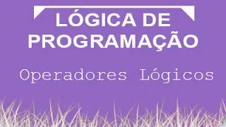 Aula de Lógica de Programação 006 - Operadores Lógicos