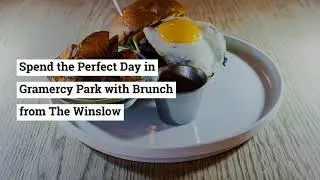 Spend the Perfect Day in Gramercy Park with Brunch from The Winslow