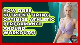 How Does Nutrient Timing Optimize Athletic Performance Around Workouts? - Athletes Training Room