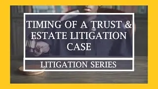 Timing of a Trust & Estate Litigation Trial