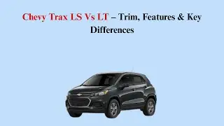 Chevy Trax LS Vs LT &ndash; Trim, Features & Key Differences