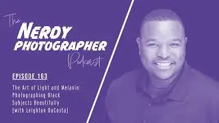 163 - The Art of Light and Melanin: Photographing Black Subjects Beautifully