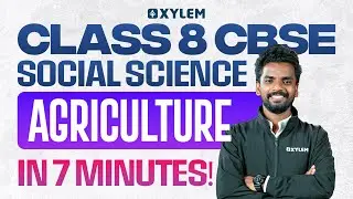 Class 8 CBSE Social Science | Agriculture : In 7 Minutes | Xylem Class 8 CBSE