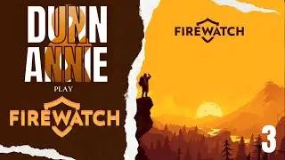 Данн и Энни играют в Firewatch (Часть 3) #игранавыживание #геймплейFirewatch