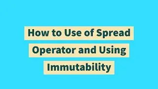 How to Use of Spread Operator and Using Immutability