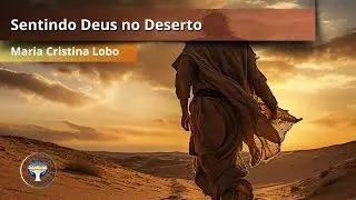 Sentindo Deus no Deserto com Maria Cristina Lobo