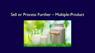 Chapter 7, Video 5, Sell or Process Further, Multi-Product example