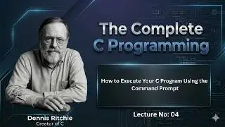 Lecture 04 - How to Execute your C program using the Command Prompt.