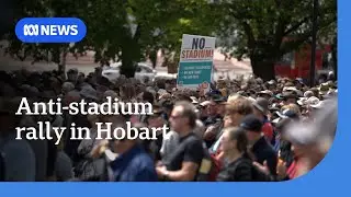 Protest in Hobart against Macquarie Point AFL stadium | ABC News