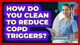 How Do You Clean to Reduce COPD Triggers?