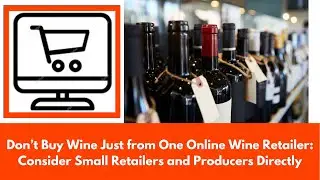 Don&rsquo;t Buy Wine Just from One Online Wine Retailer: Consider Small Retailers and Producers Directly