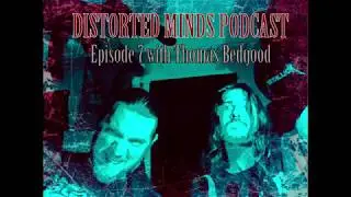 Distorted Minds Podcast ep 7. Guest Thomas Bedgood (part 2)