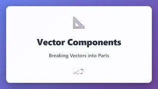 Vector Components Explained: Breaking Vectors into Horizontal & Vertical Parts