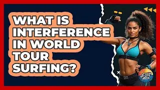 What Is Interference In World Tour Surfing? - Action Sports Arena