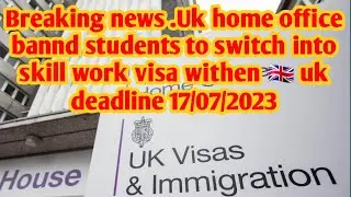 Breaking news. 17/07/2023.Uk home office bannd students to switch into skill work visa withen Uk