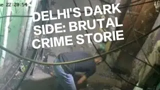 DELHI: DELHI'S DARK SIDE.BRUTAL MURDER CRIME STORIE.