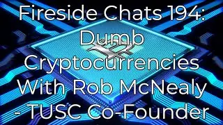 Fireside Chats 194: Dumb Cryptocurrencies With Rob McNealy - TUSC Co-Founder