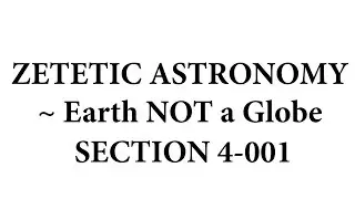 Zetetic Astronomy ~ Earth NOT a Globe (Video 4-001 | Section 13)