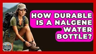 How Durable Is A Nalgene Water Bottle? - The Hiker's Advice