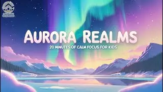 Aurora Realms  20 Minute Calming Focus Video for Kids Ages 8&ndash;11