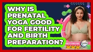 Why Is Prenatal Yoga Good For Fertility And Birth Preparation? - Fertility Fitness Pro