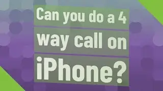 Can you do a 4 way call on iPhone?
